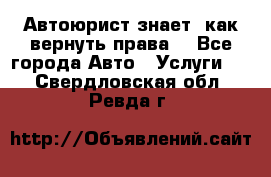 Автоюрист знает, как вернуть права. - Все города Авто » Услуги   . Свердловская обл.,Ревда г.